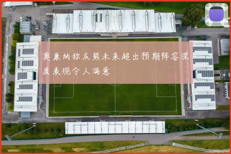 奥康纳称灰熊未来超出预期阵容深度表现令人满意